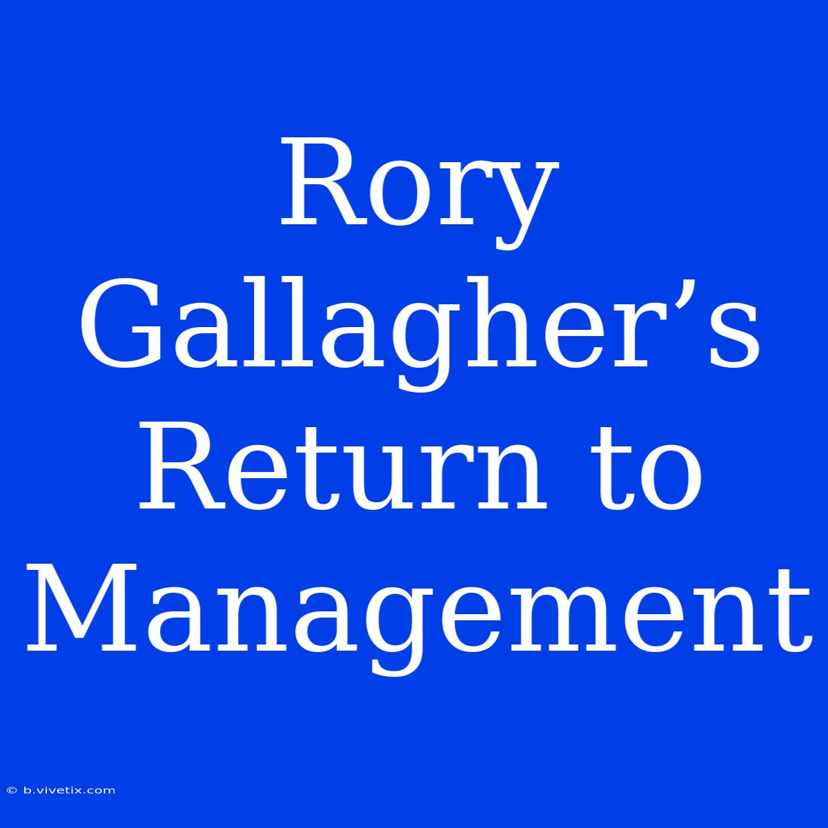 Rory Gallagher’s Return To Management 