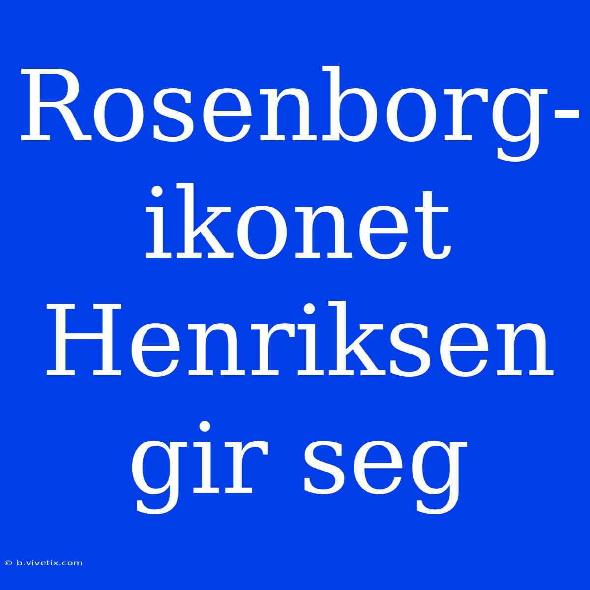 Rosenborg-ikonet Henriksen Gir Seg