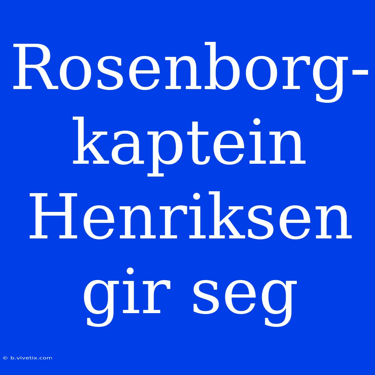 Rosenborg-kaptein Henriksen Gir Seg