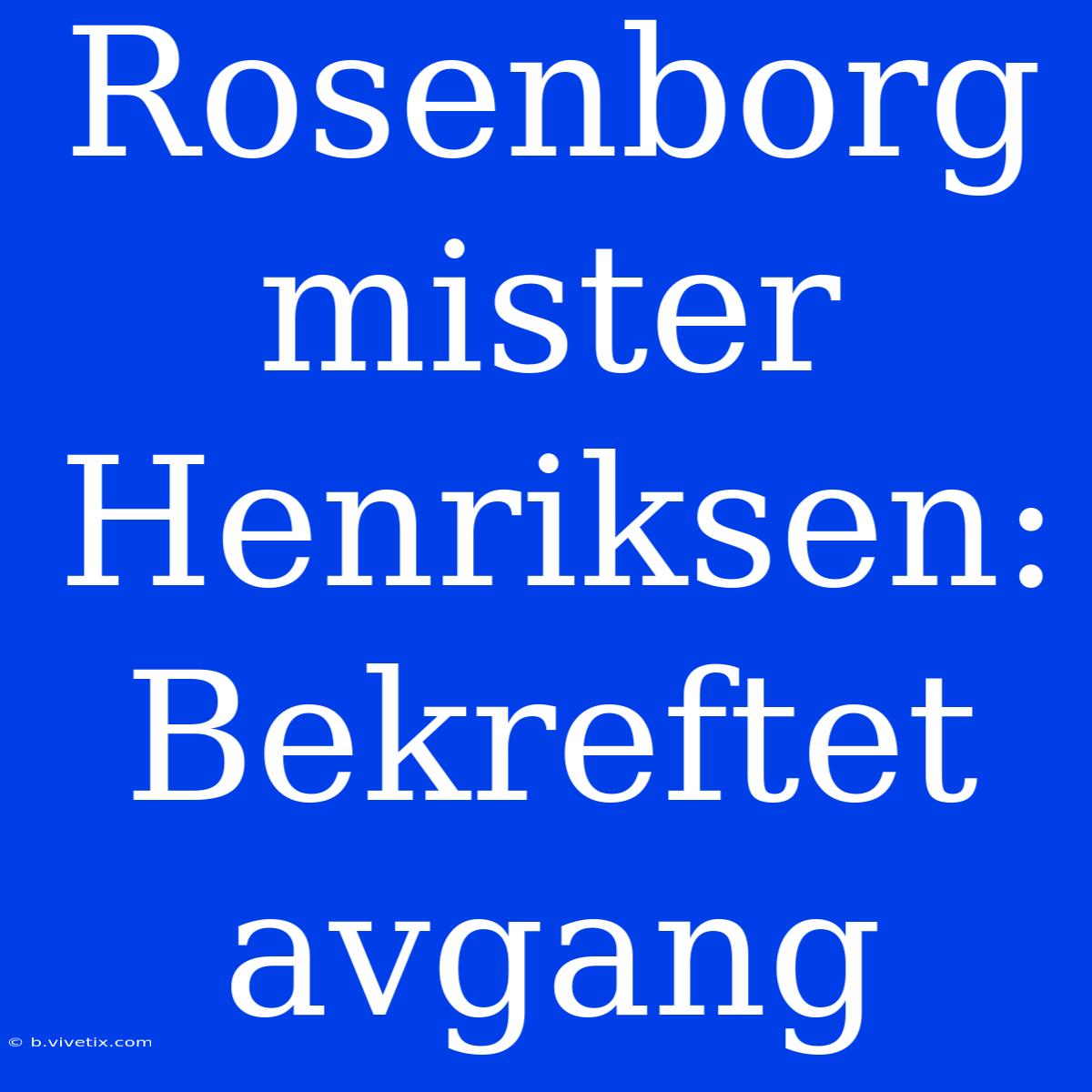 Rosenborg Mister Henriksen: Bekreftet Avgang