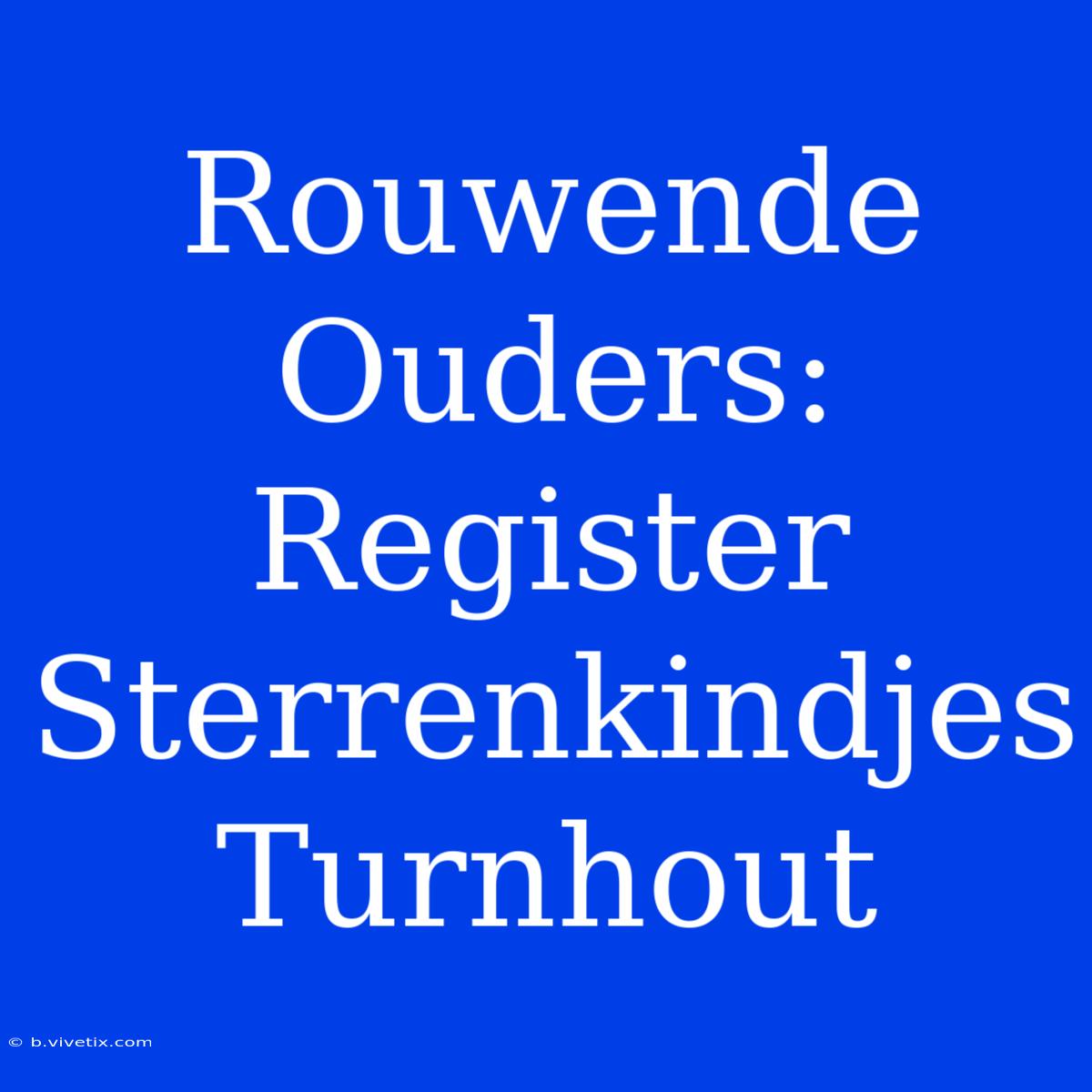 Rouwende Ouders: Register Sterrenkindjes Turnhout