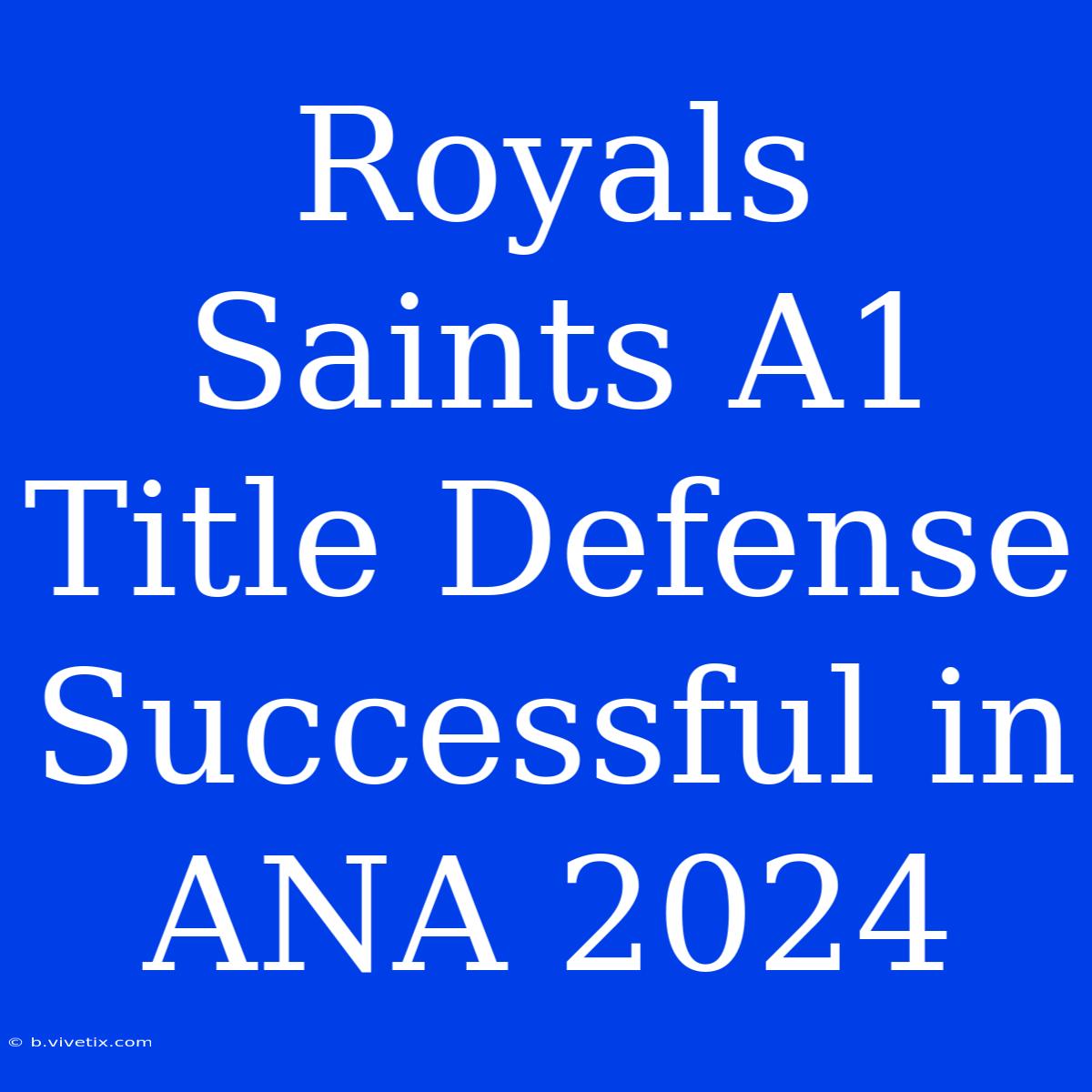 Royals Saints A1 Title Defense Successful In ANA 2024