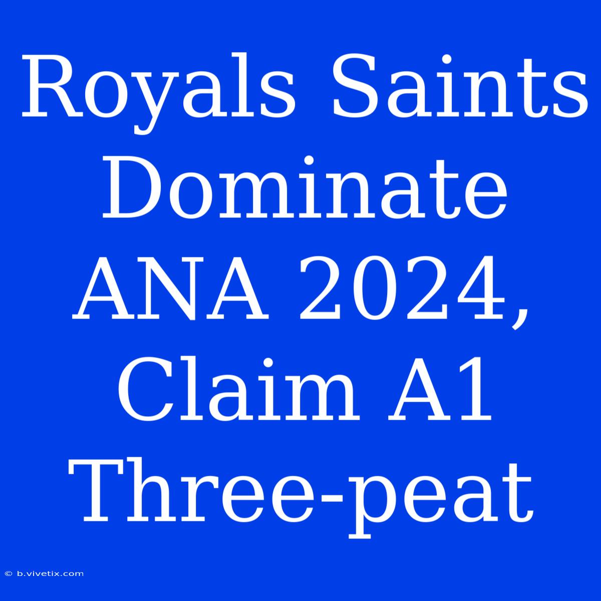 Royals Saints Dominate ANA 2024, Claim A1 Three-peat