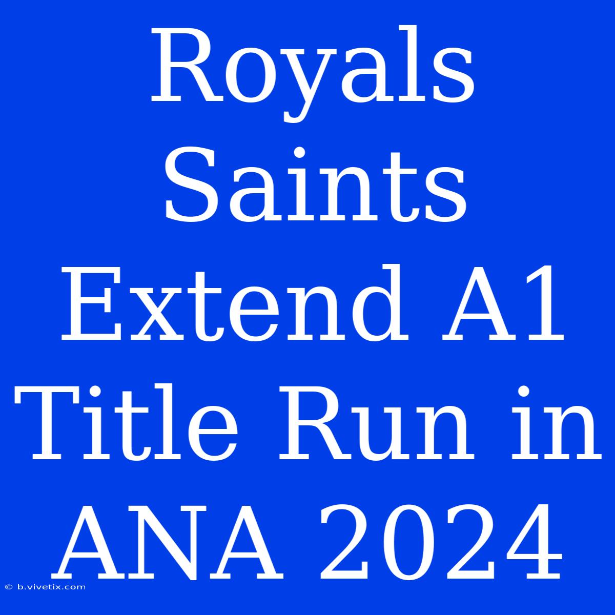 Royals Saints Extend A1 Title Run In ANA 2024