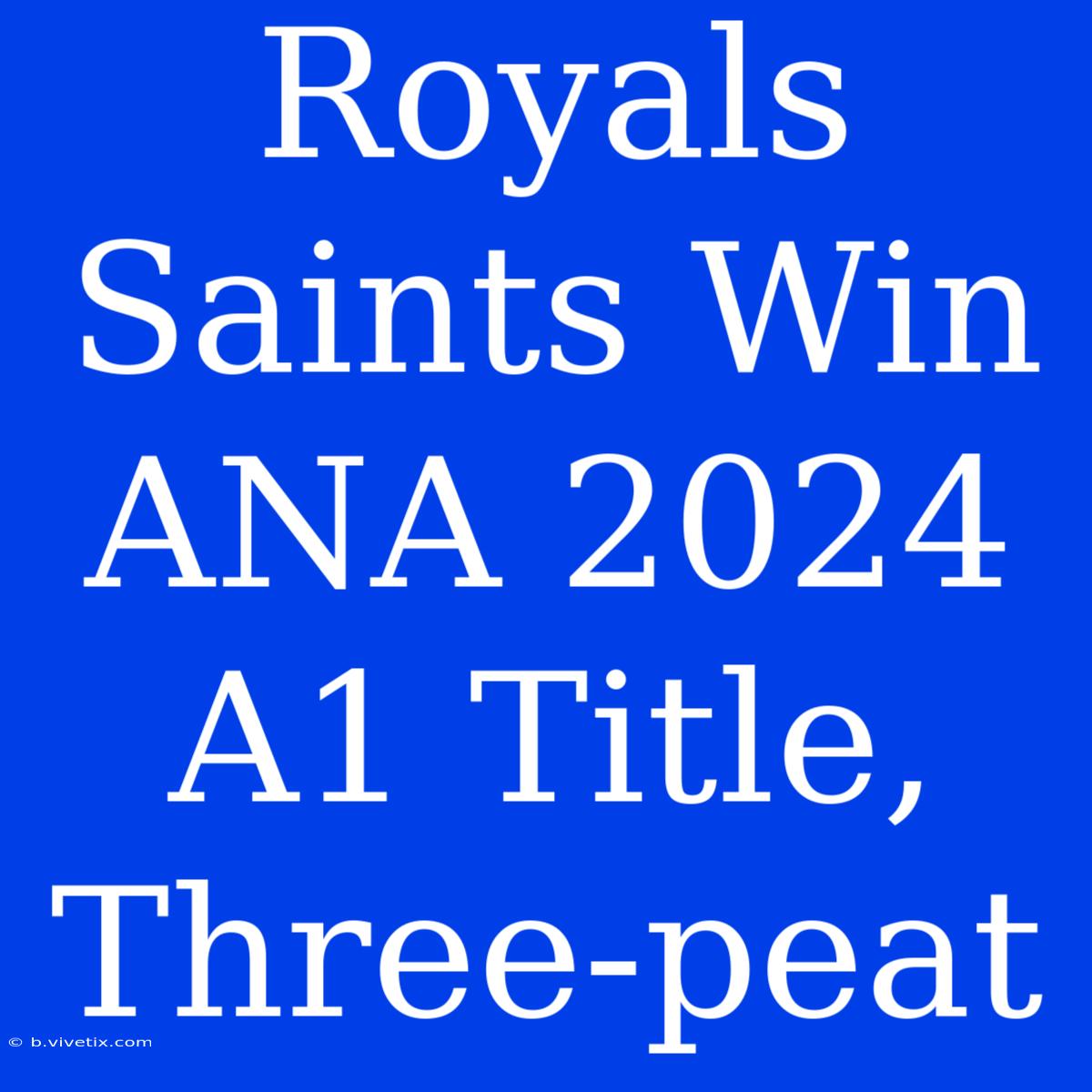 Royals Saints Win ANA 2024 A1 Title, Three-peat