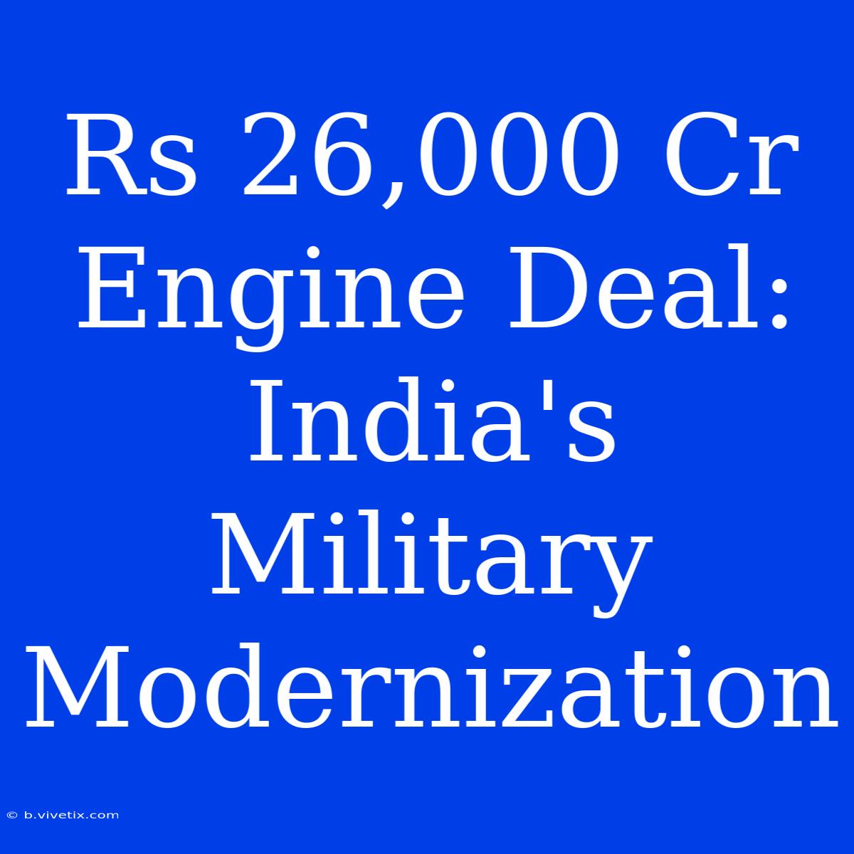 Rs 26,000 Cr Engine Deal: India's Military Modernization