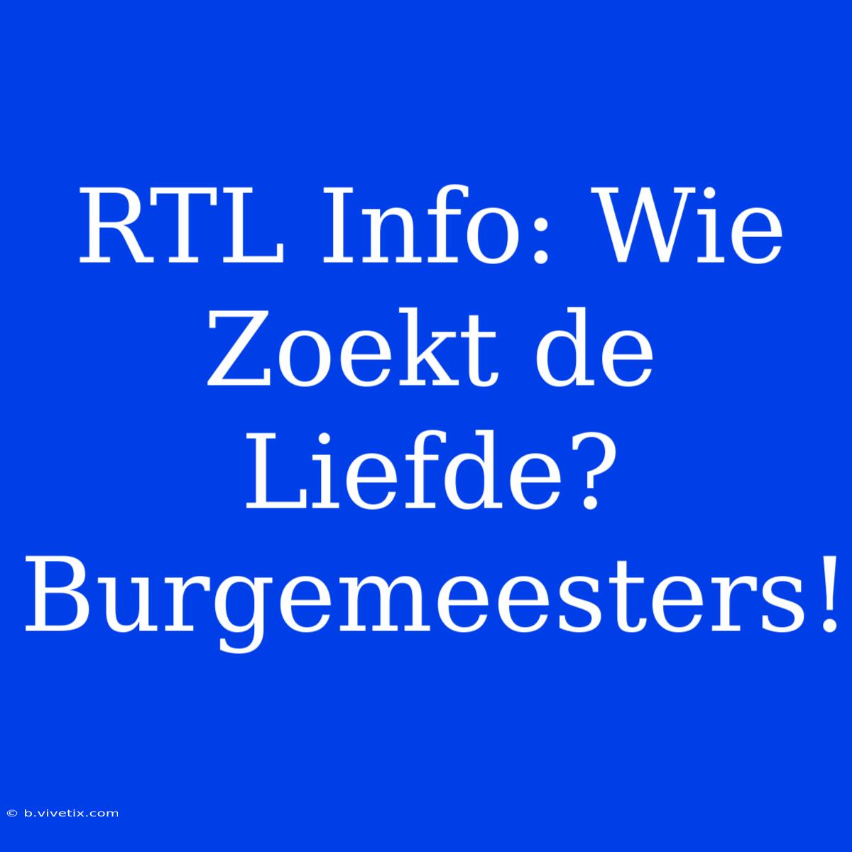 RTL Info: Wie Zoekt De Liefde? Burgemeesters!