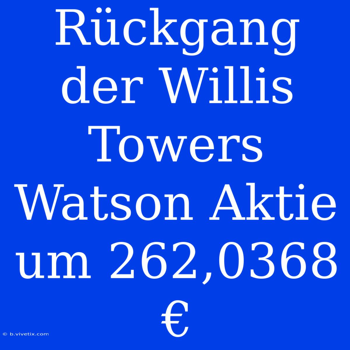 Rückgang Der Willis Towers Watson Aktie Um 262,0368 €