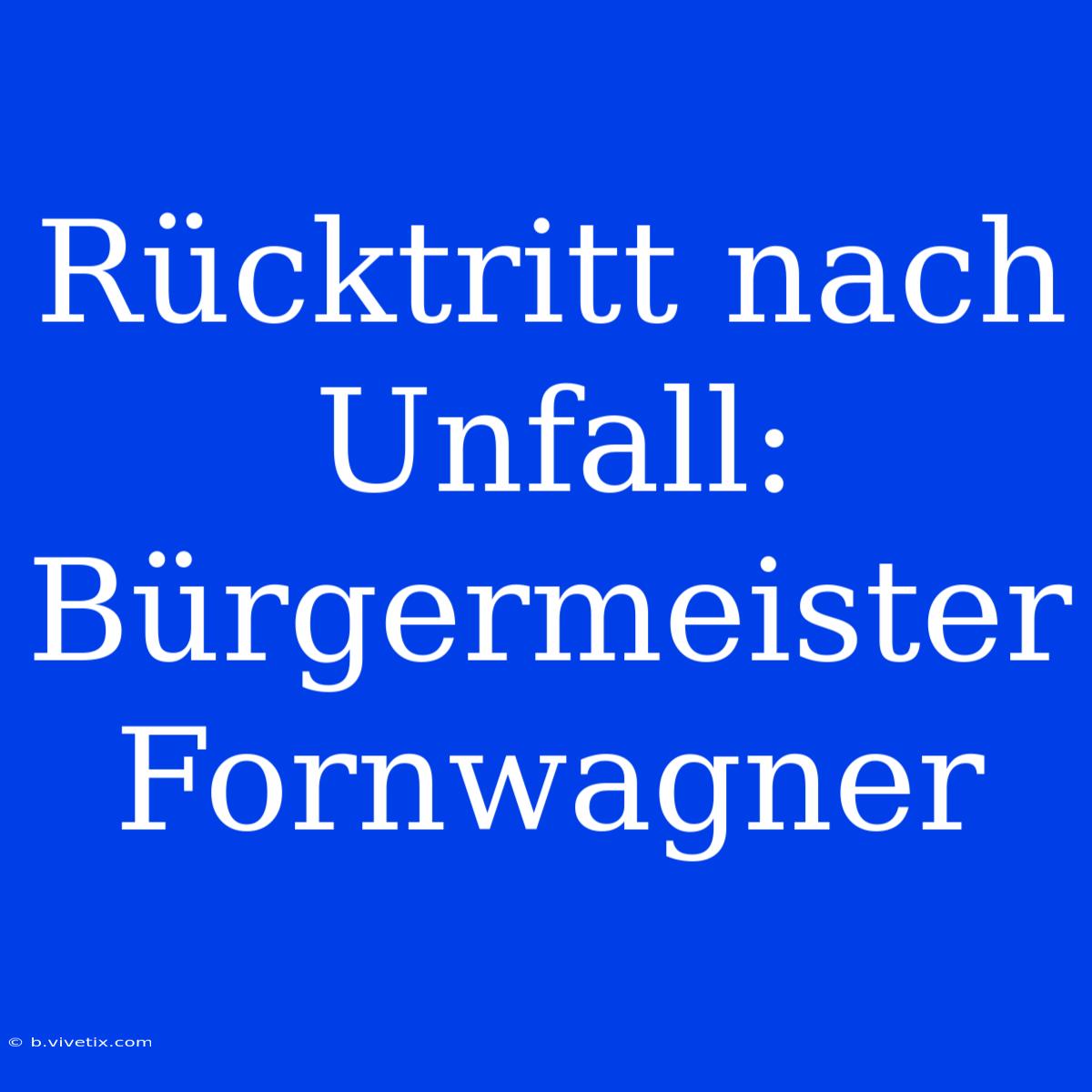 Rücktritt Nach Unfall: Bürgermeister Fornwagner
