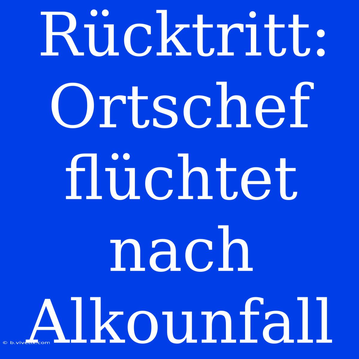 Rücktritt: Ortschef Flüchtet Nach Alkounfall