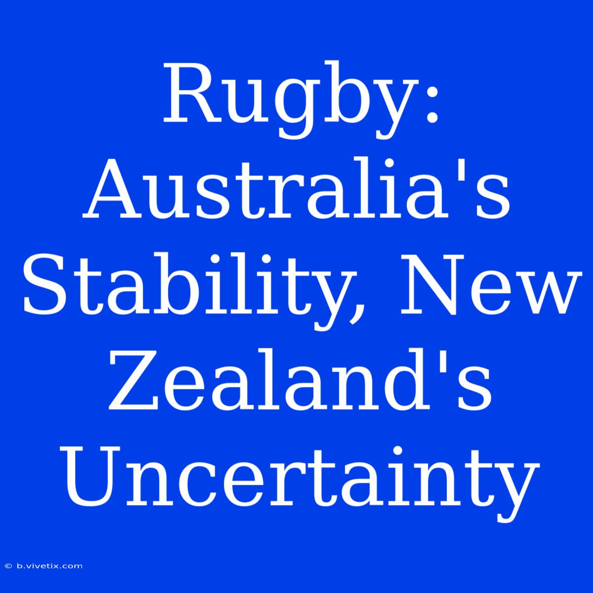 Rugby: Australia's Stability, New Zealand's Uncertainty