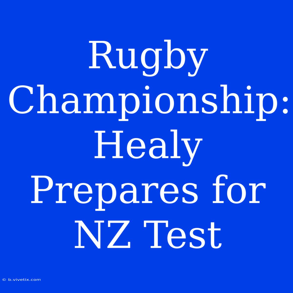 Rugby Championship: Healy Prepares For NZ Test