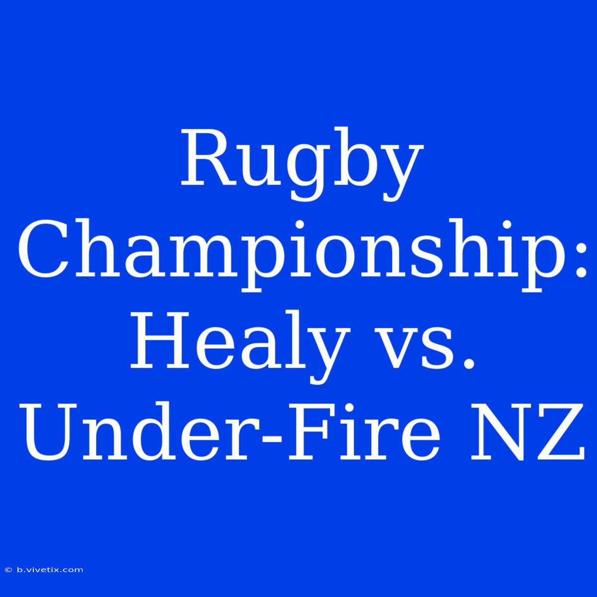 Rugby Championship: Healy Vs. Under-Fire NZ