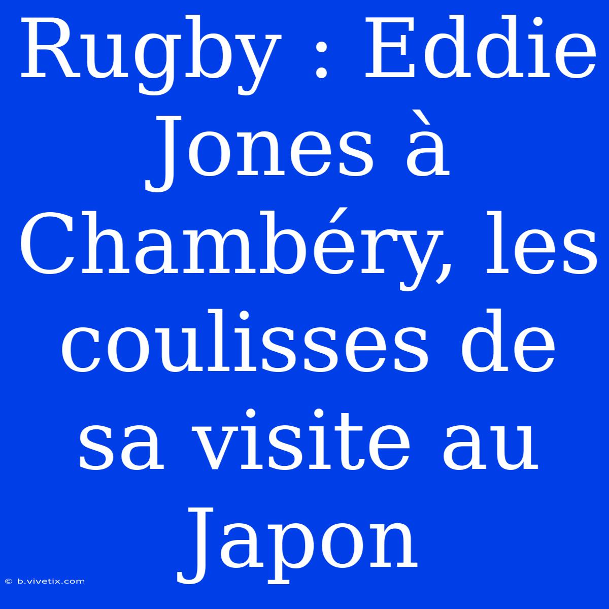 Rugby : Eddie Jones À Chambéry, Les Coulisses De Sa Visite Au Japon