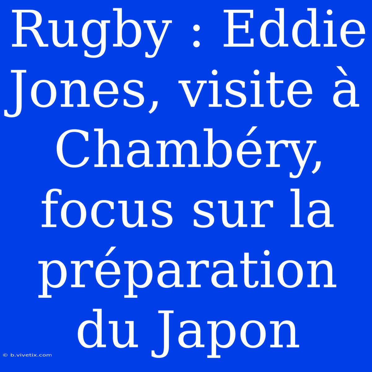 Rugby : Eddie Jones, Visite À Chambéry, Focus Sur La Préparation Du Japon 