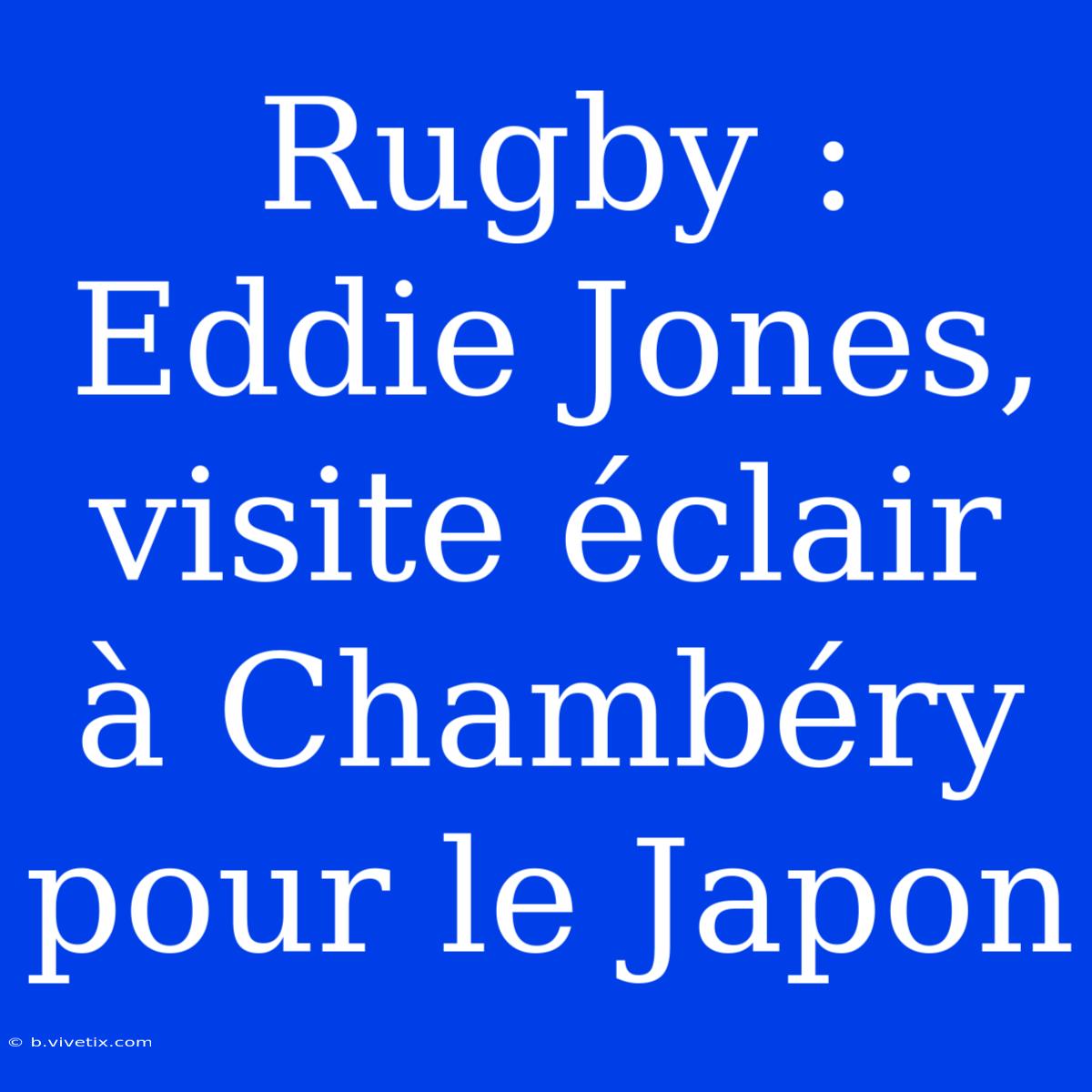 Rugby : Eddie Jones, Visite Éclair À Chambéry Pour Le Japon