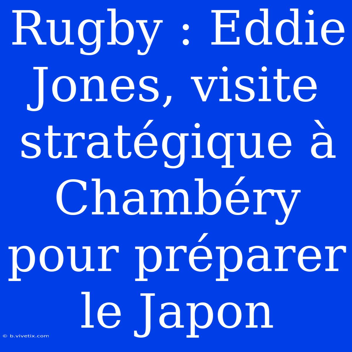 Rugby : Eddie Jones, Visite Stratégique À Chambéry Pour Préparer Le Japon