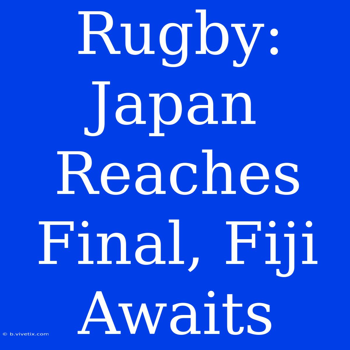 Rugby: Japan Reaches Final, Fiji Awaits