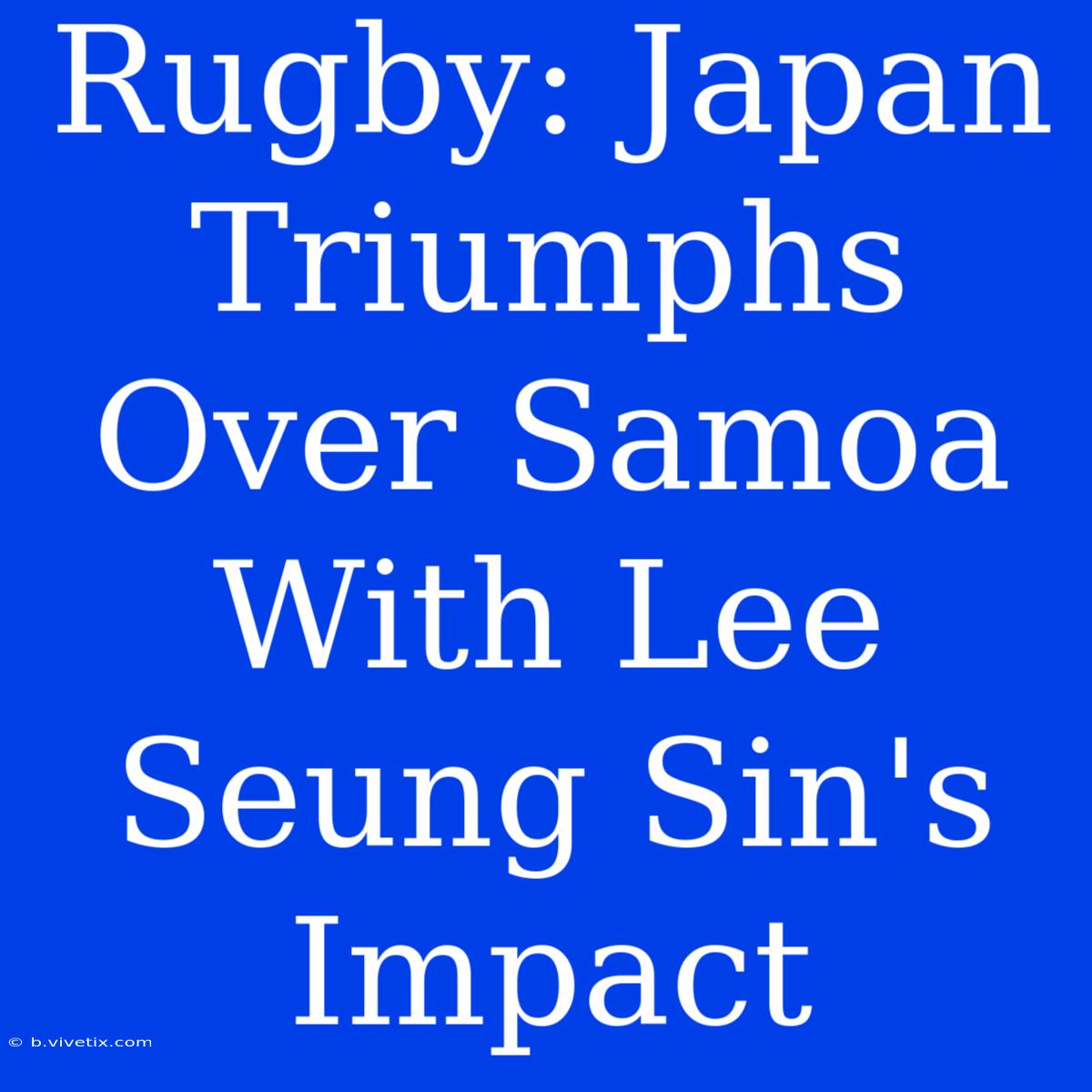 Rugby: Japan Triumphs Over Samoa With Lee Seung Sin's Impact 