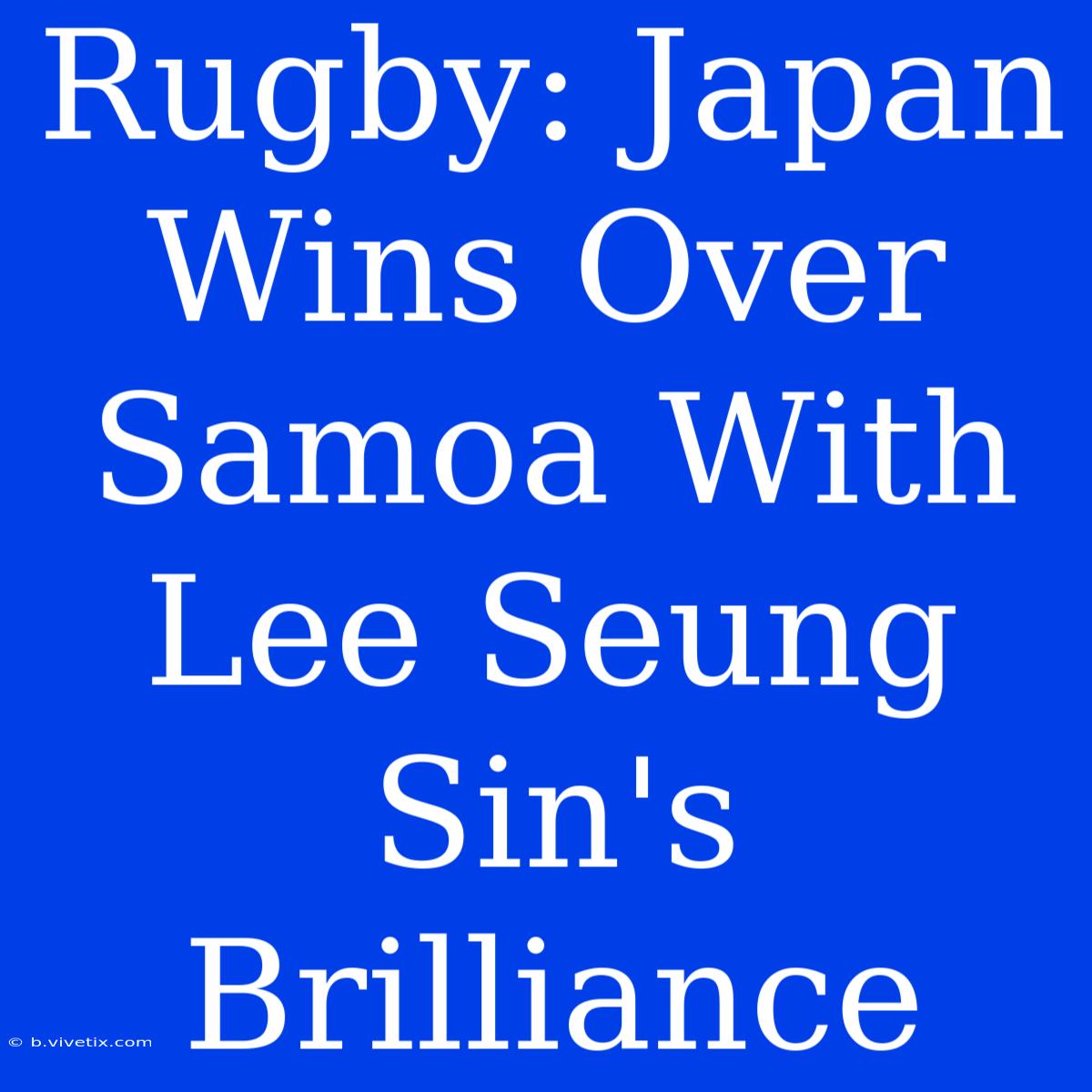 Rugby: Japan Wins Over Samoa With Lee Seung Sin's Brilliance