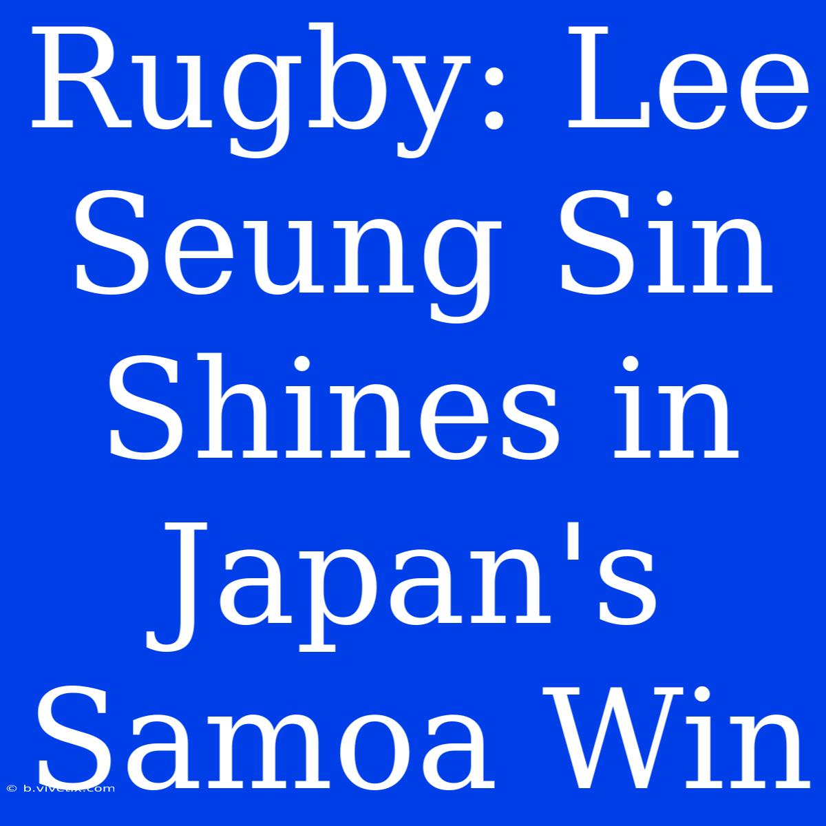 Rugby: Lee Seung Sin Shines In Japan's Samoa Win