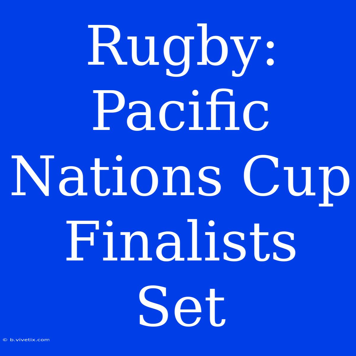 Rugby: Pacific Nations Cup Finalists Set