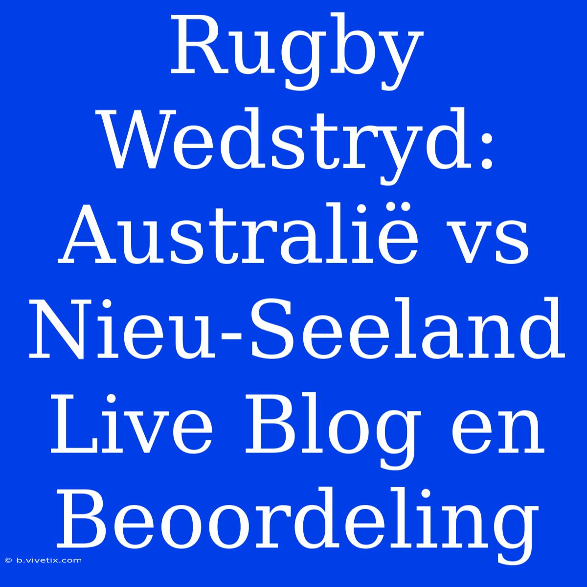 Rugby Wedstryd: Australië Vs Nieu-Seeland Live Blog En Beoordeling