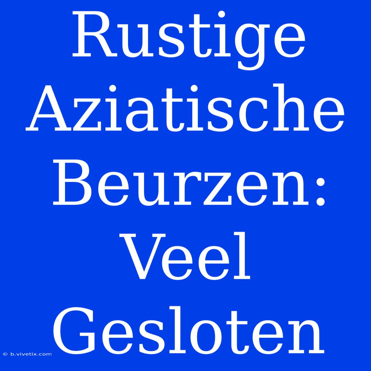 Rustige Aziatische Beurzen: Veel Gesloten