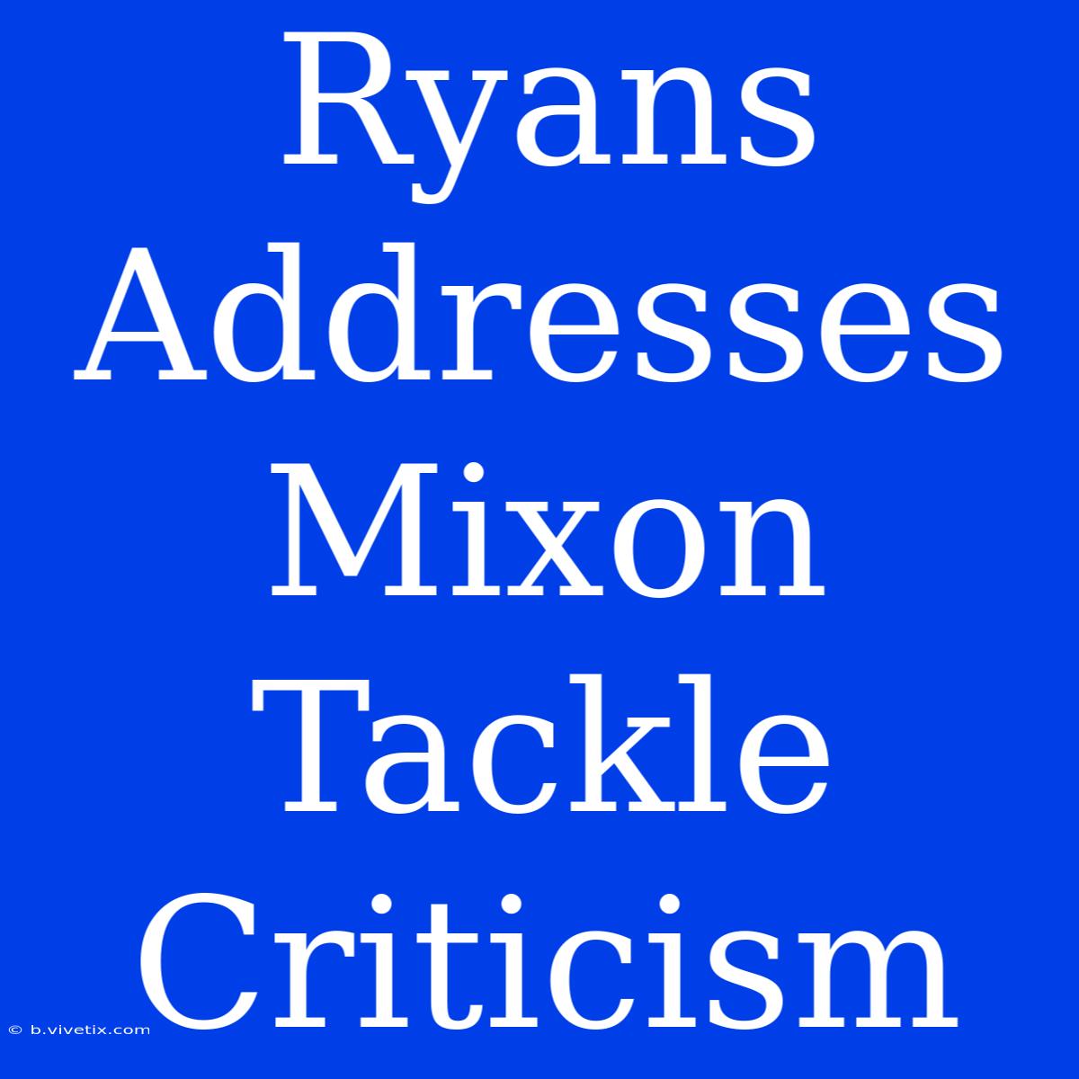 Ryans Addresses Mixon Tackle Criticism 