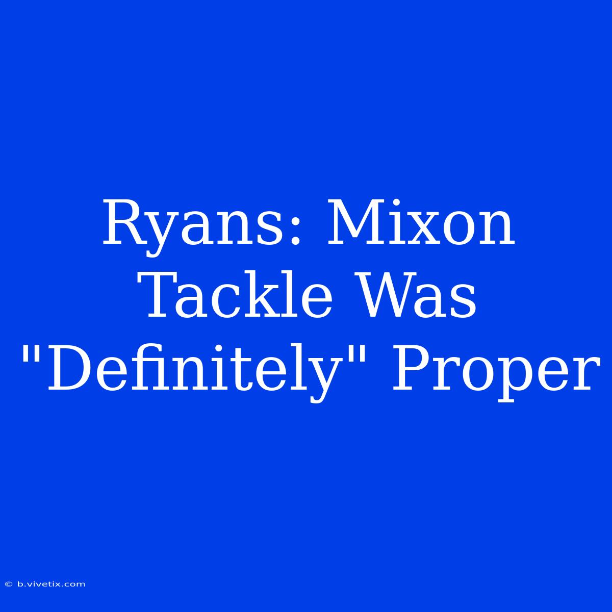 Ryans: Mixon Tackle Was 