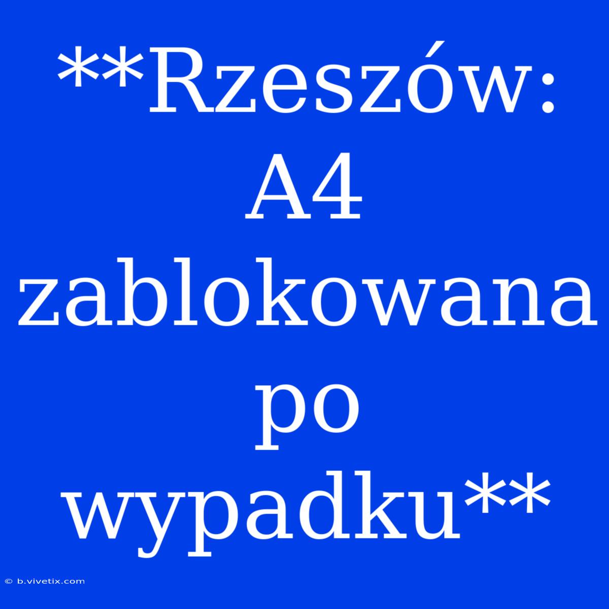 **Rzeszów: A4 Zablokowana Po Wypadku**