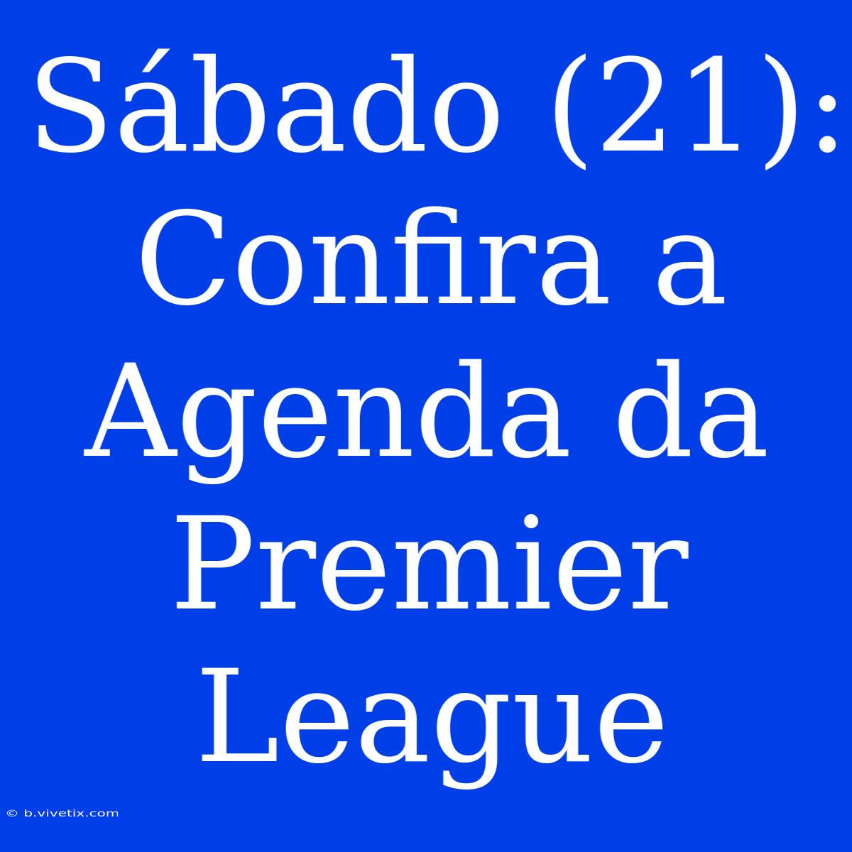 Sábado (21): Confira A Agenda Da Premier League