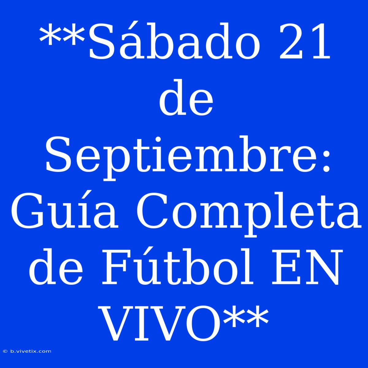 **Sábado 21 De Septiembre: Guía Completa De Fútbol EN VIVO**