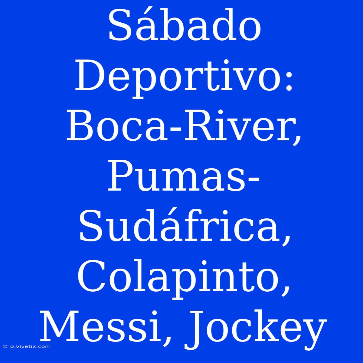 Sábado Deportivo: Boca-River, Pumas-Sudáfrica, Colapinto, Messi, Jockey