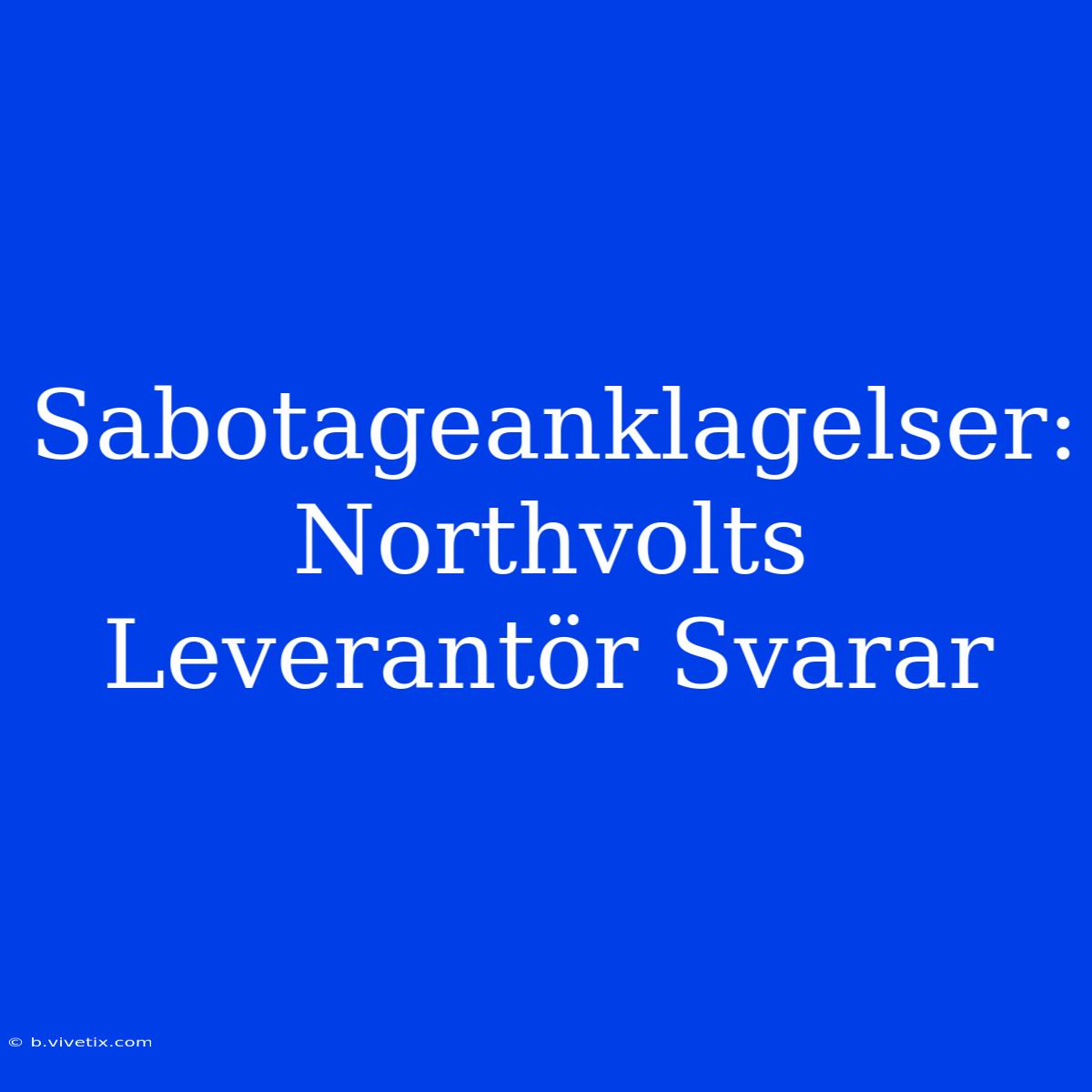 Sabotageanklagelser: Northvolts Leverantör Svarar