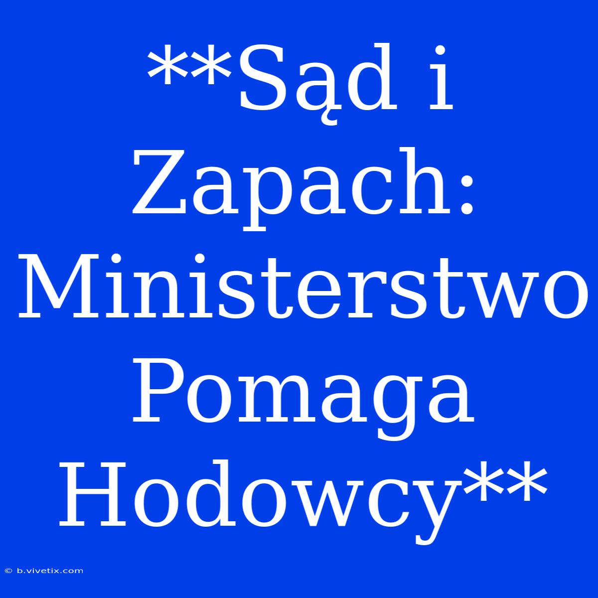 **Sąd I Zapach: Ministerstwo Pomaga Hodowcy**