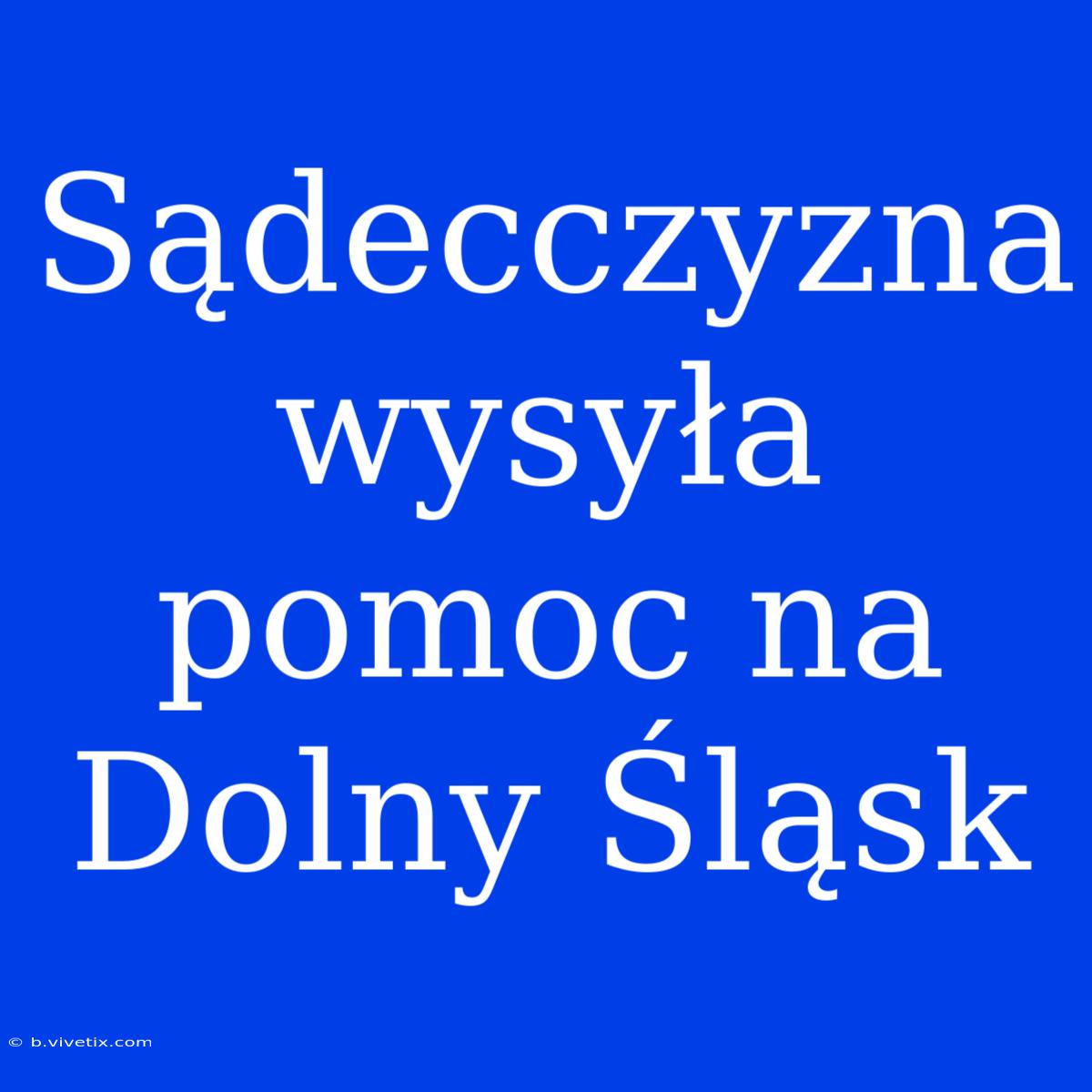 Sądecczyzna Wysyła Pomoc Na Dolny Śląsk