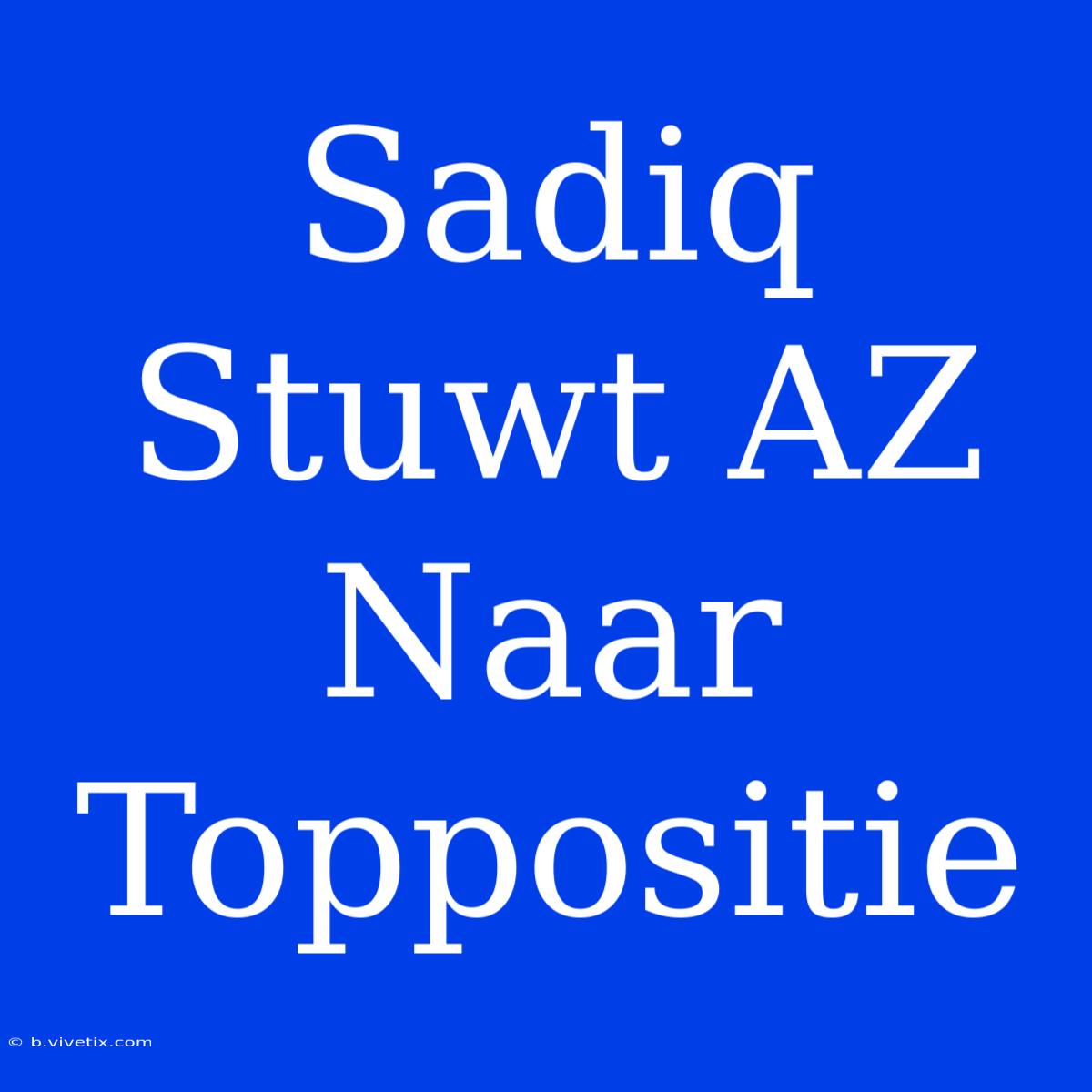 Sadiq Stuwt AZ Naar Toppositie