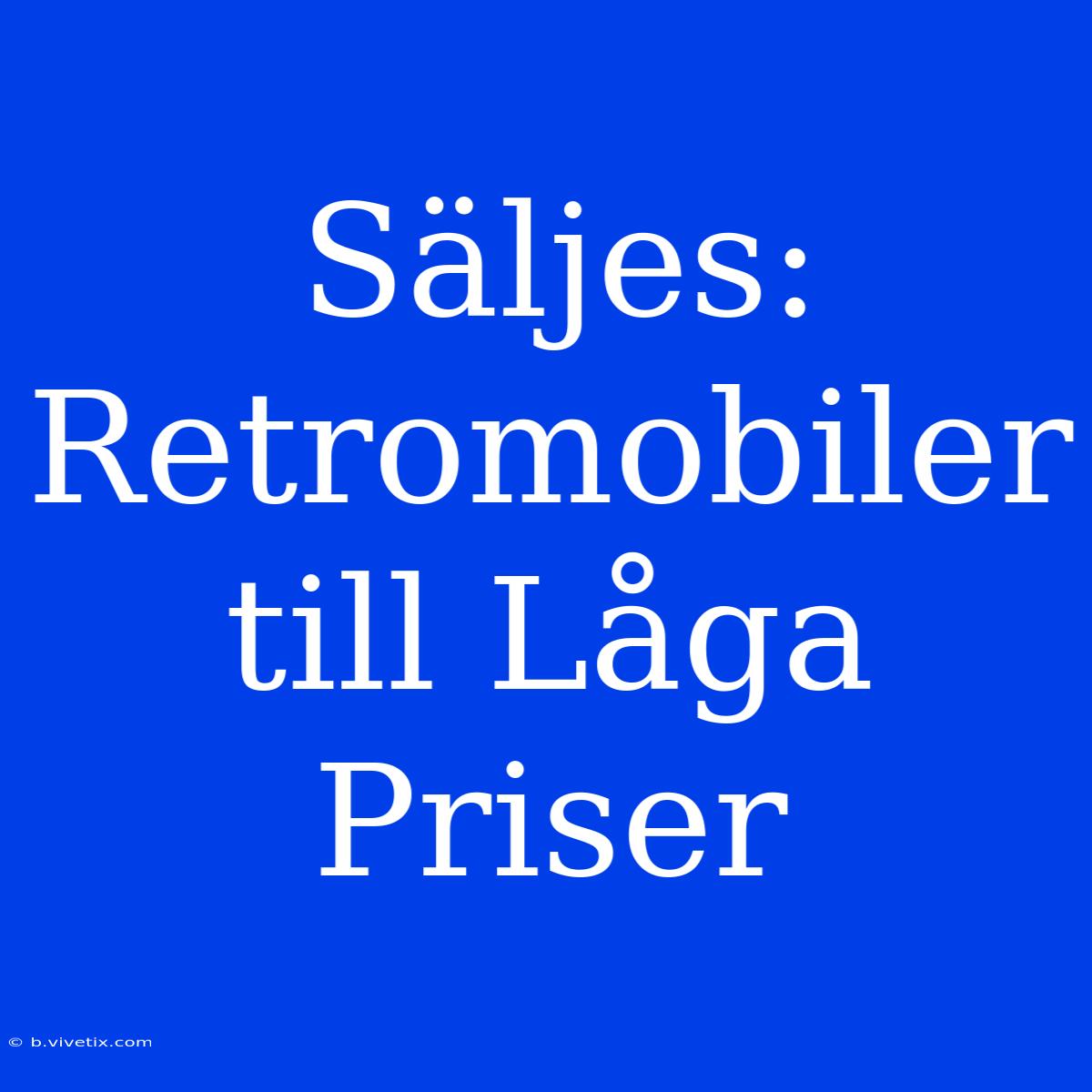 Säljes: Retromobiler Till Låga Priser