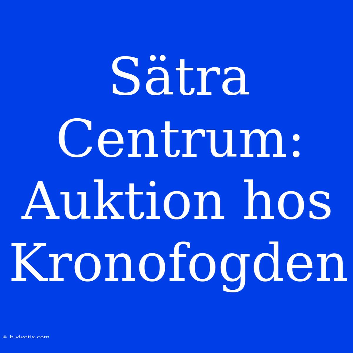 Sätra Centrum: Auktion Hos Kronofogden