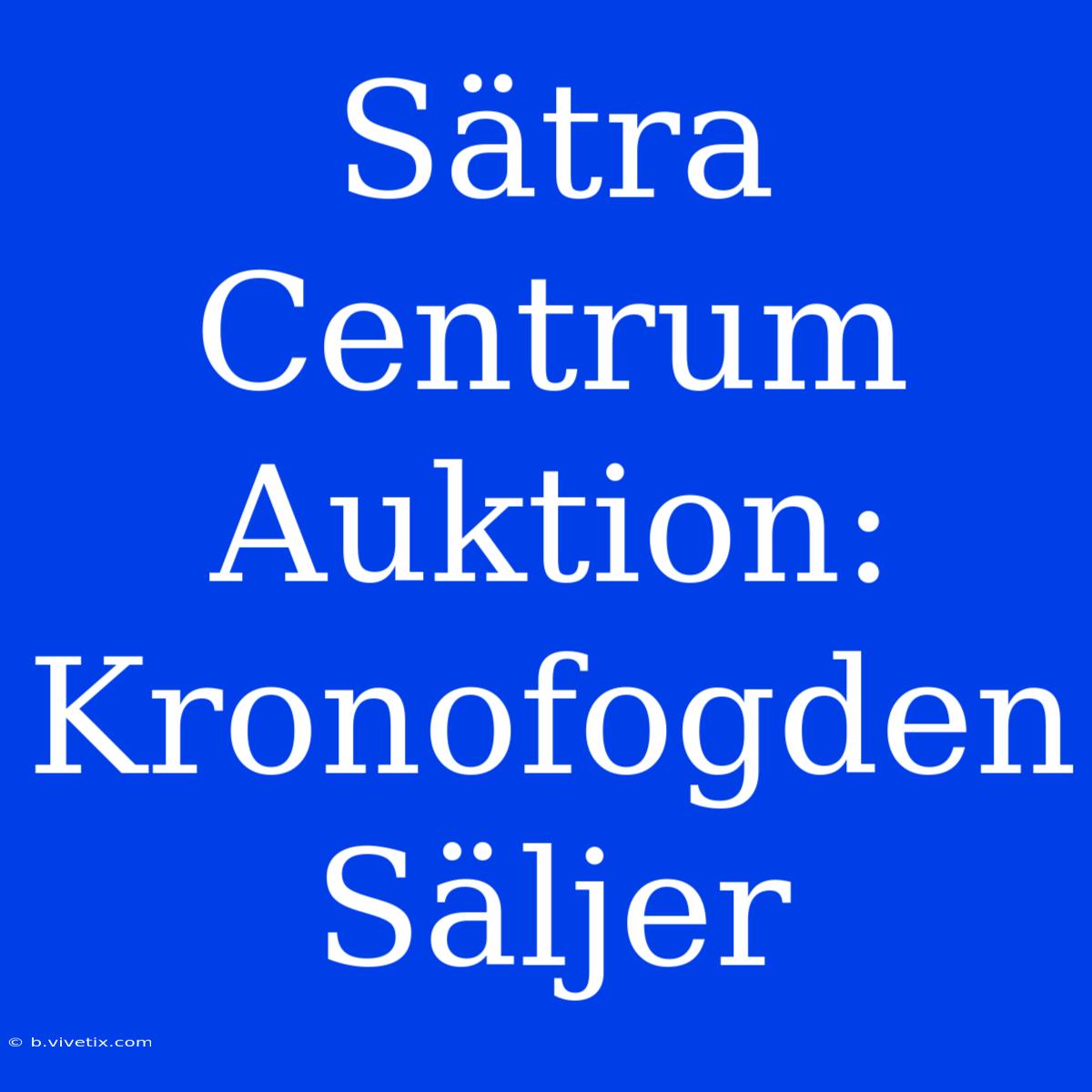 Sätra Centrum Auktion: Kronofogden Säljer