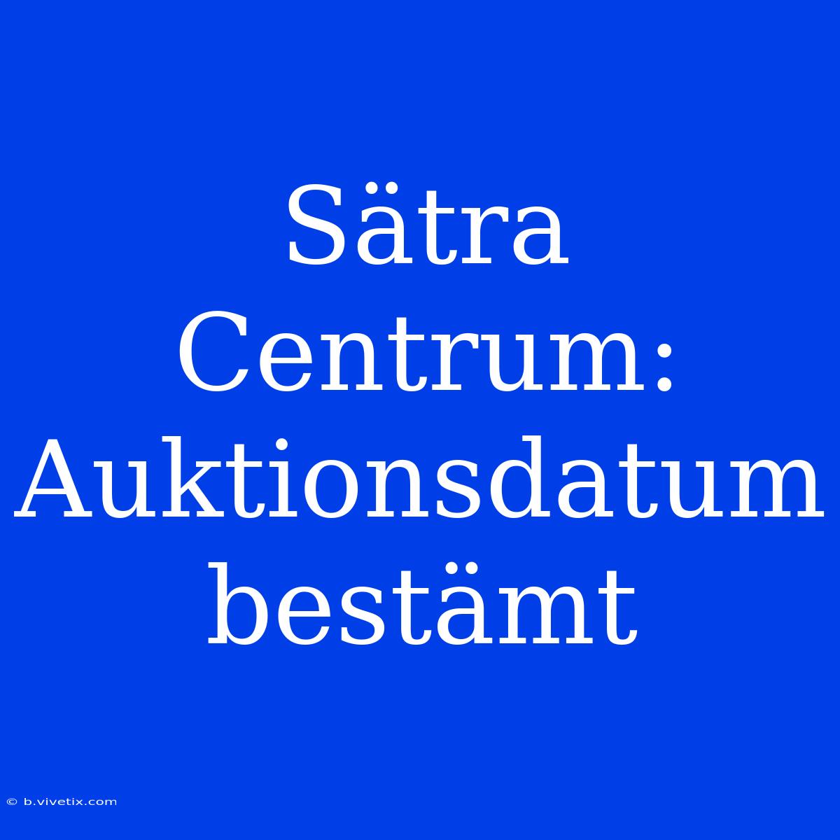 Sätra Centrum:  Auktionsdatum Bestämt 