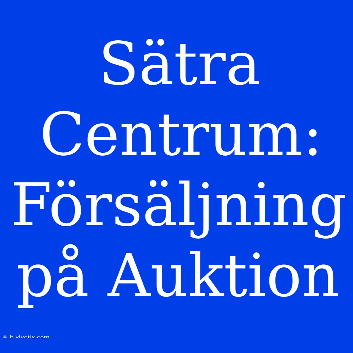 Sätra Centrum: Försäljning På Auktion