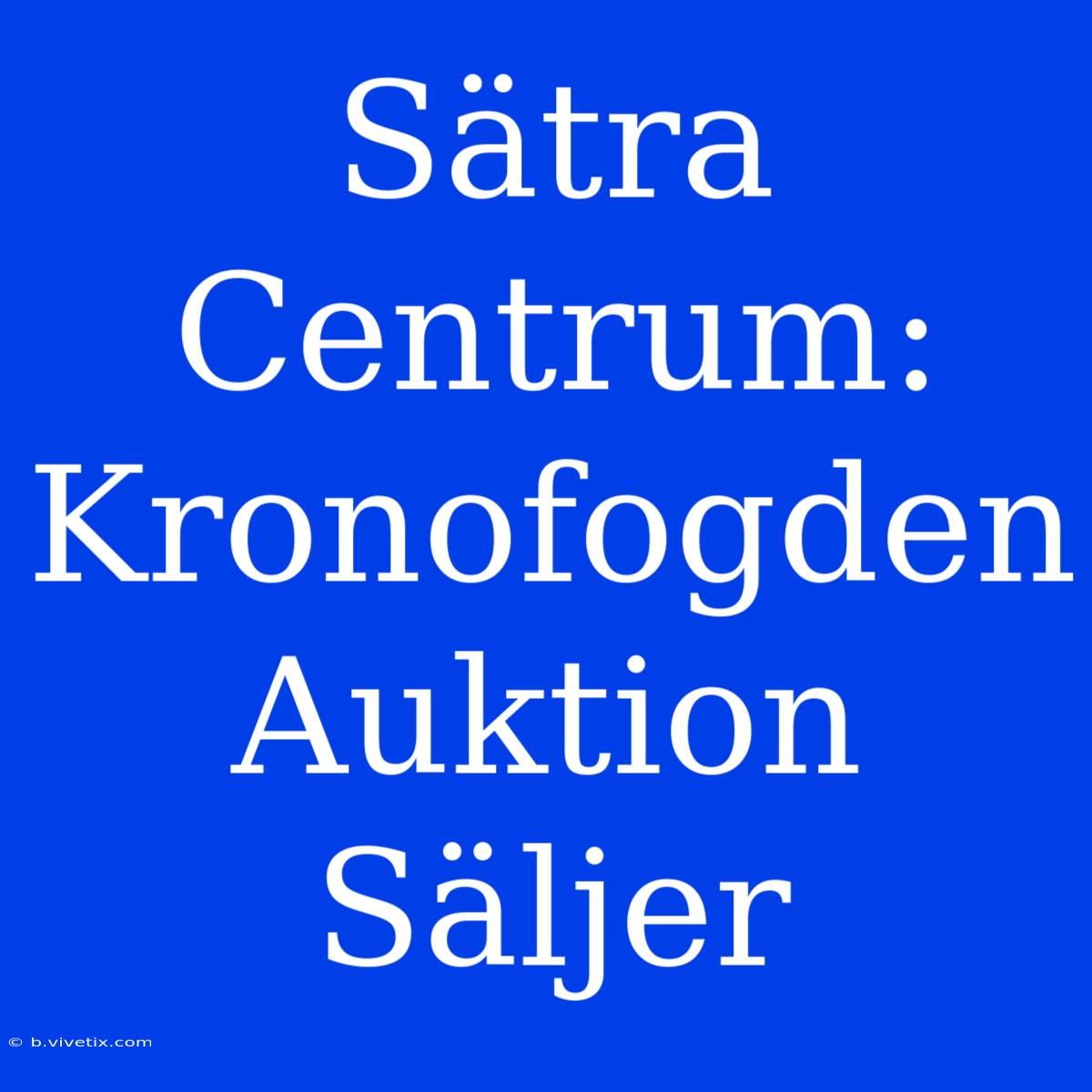 Sätra Centrum: Kronofogden Auktion Säljer