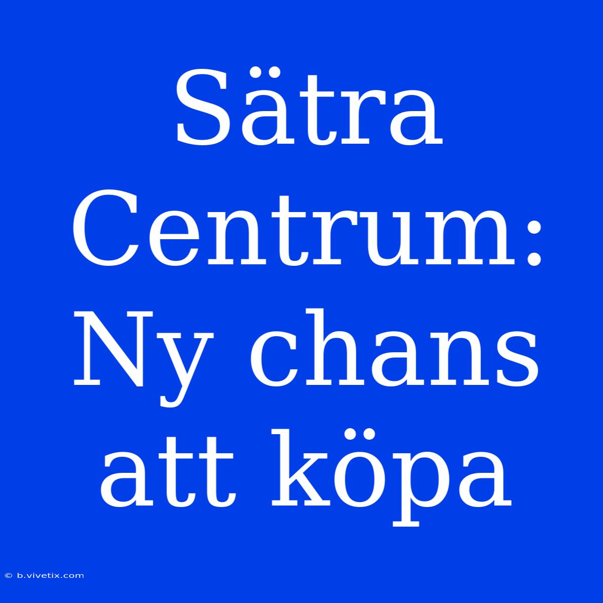 Sätra Centrum: Ny Chans Att Köpa