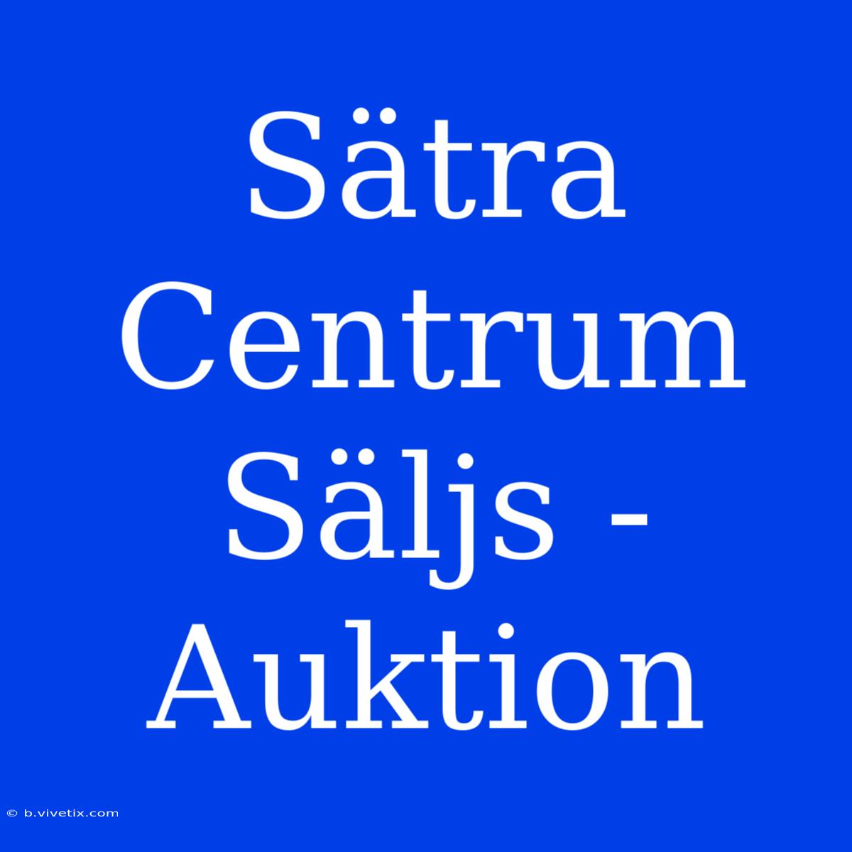 Sätra Centrum Säljs - Auktion