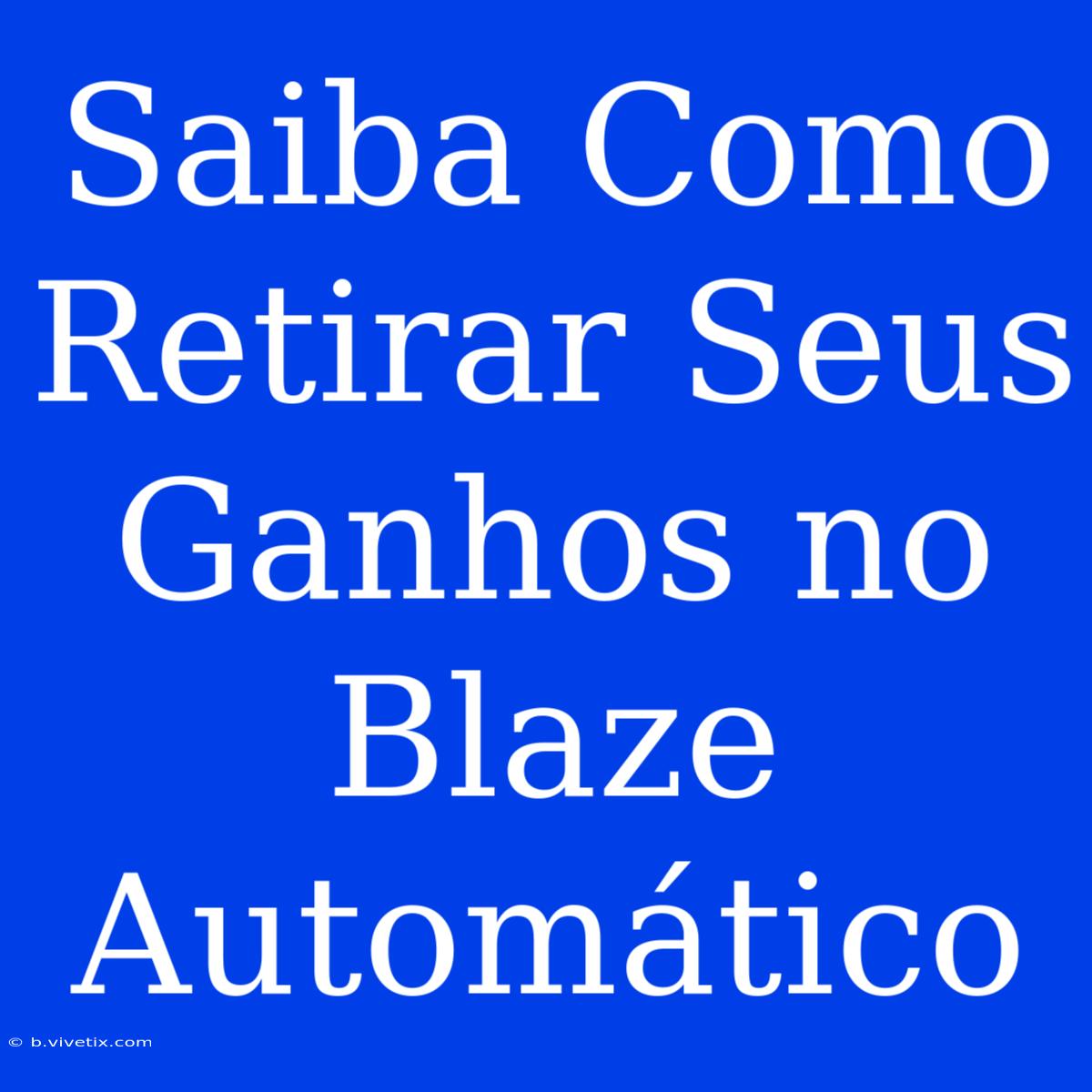 Saiba Como Retirar Seus Ganhos No Blaze Automático