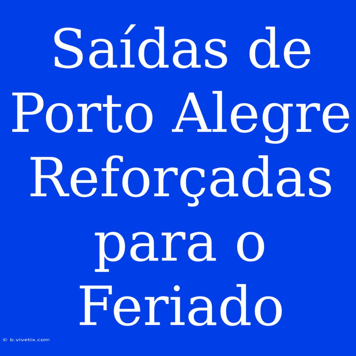 Saídas De Porto Alegre Reforçadas Para O Feriado