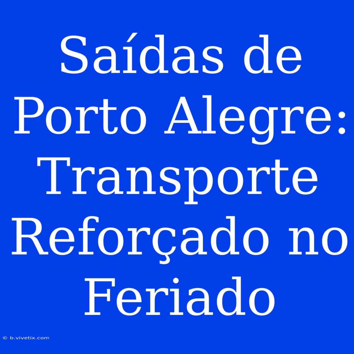 Saídas De Porto Alegre: Transporte Reforçado No Feriado