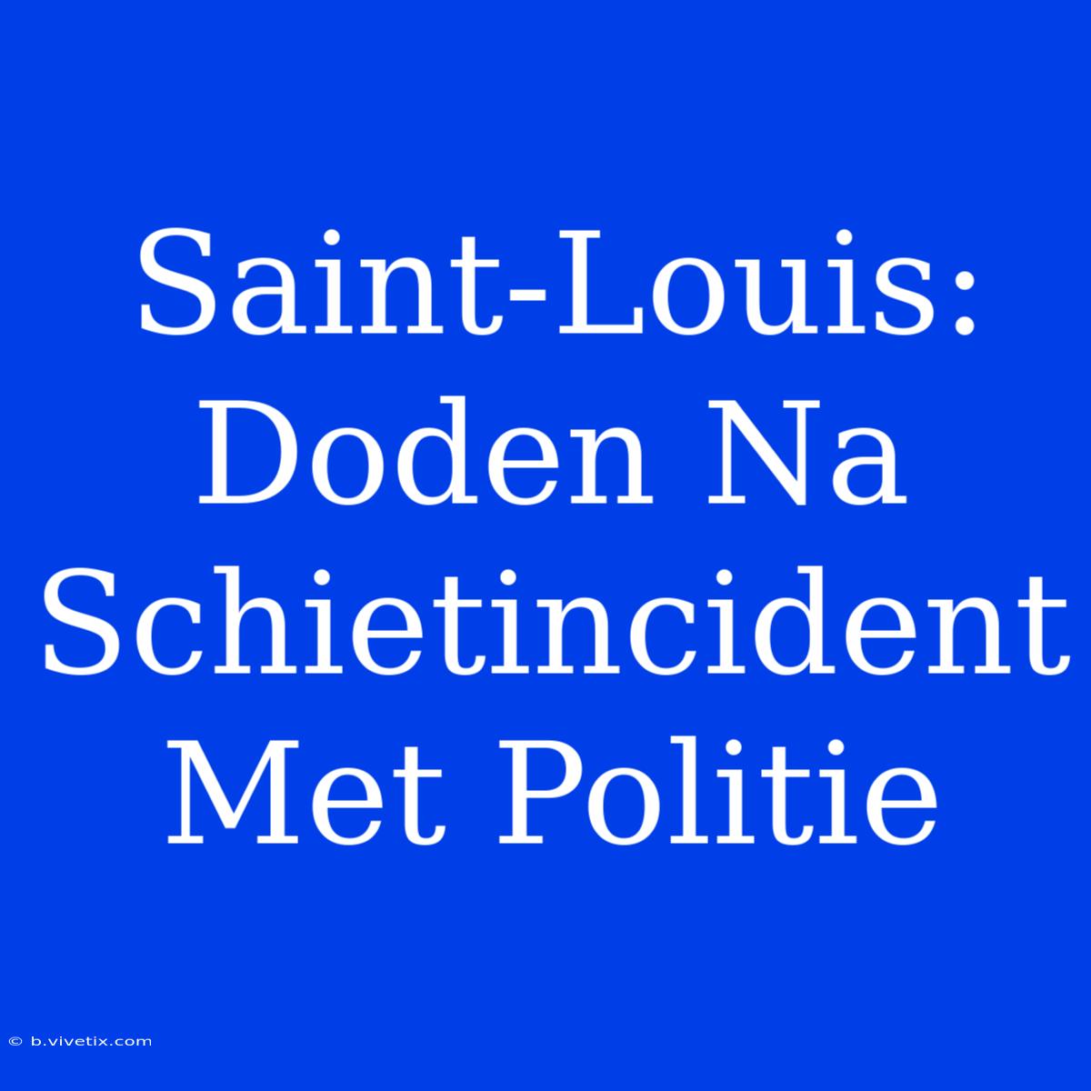 Saint-Louis: Doden Na Schietincident Met Politie